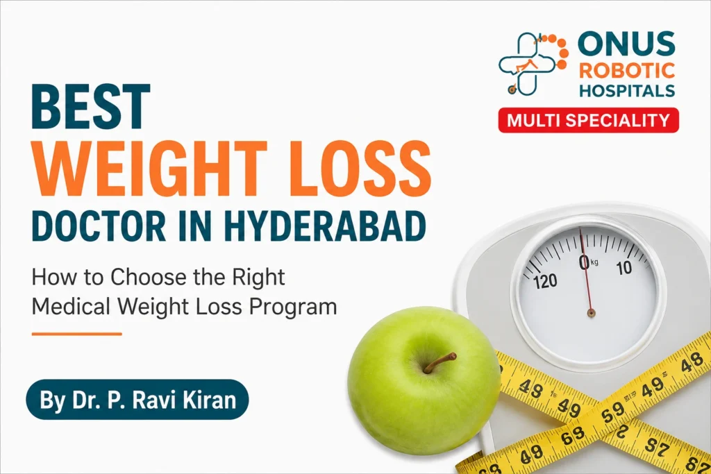 Best Weight Loss Doctor in Hyderabad: How to Choose the Right Medical Weight Loss Program – By Dr. Ravi Kiran | Diabetologist, Onus Robotic Hospital