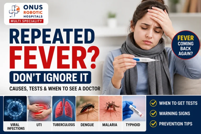 Repeated Fever? Don’t Ignore It – Know the Causes, Tests & When to See a Doctor – By  Dr. Ravi Kiran | Diabetologist, Onus Robotic Hospital