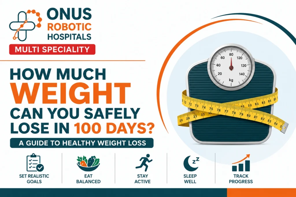 How Much Weight Can You Safely Lose in 100 Days? A Doctor’s Guide to Healthy Weight Loss – By Dr. Ravi Kiran | Diabetologist, Onus Robotic Hospital