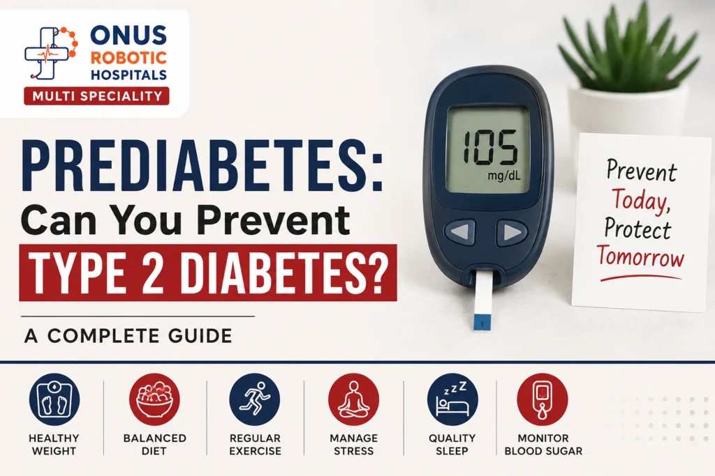 Prediabetes: Can You Prevent Type 2 Diabetes? – By  Dr. Ravi Kiran | Diabetologist, Onus Robotic Hospital