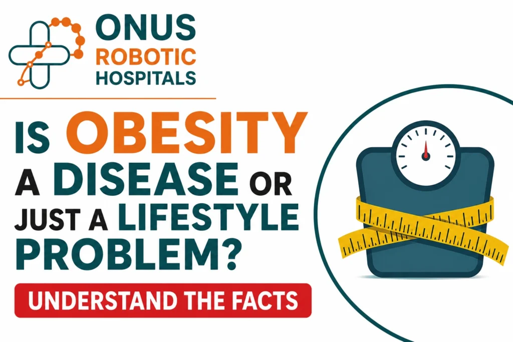 Is Obesity a Disease or Just a Lifestyle Problem? Understanding Obesity and Its Health Risks – By Dr. Ravi Kiran | Diabetologist, Onus Robotic Hospital